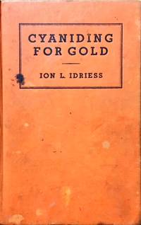 Cyaniding for Gold. A Complete, Simple and Detailed Account of the Process Written Especially for the Working Miner and the Small Syndicate. by Ion Idriess - First Edition - from Dial a Book (SKU: 64116)