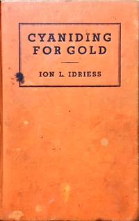 Cyaniding for Gold. A Complete, Simple and Detailed Account of the Process Written Especially for the Working Miner and the Small Syndicate.