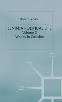 Lenin: A Political Life : Volume 2: Worlds in Collision