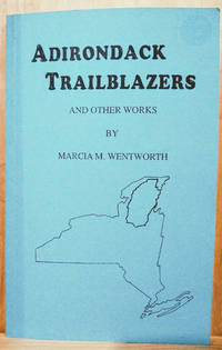 Adirondack Trailblazers and Other Works by Wentworth, Marcia M - 1997