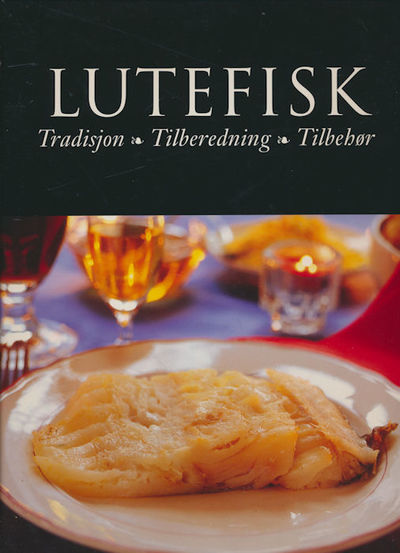 Lutefisk. Tradisjon - Tilbredning - Tilbehør