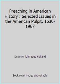 Preaching in American History: Selected Issues in the American Pulpit, 1630-1967