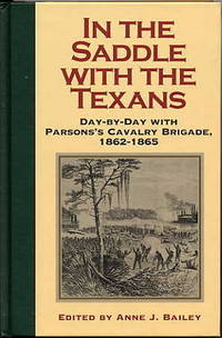 In the Saddle with the Texans. Day - by - Day with Parson's Cavalry Brigade, 1862-1865.
