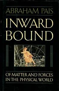 Inward Bound: Of Matter And Forces In The Physical World