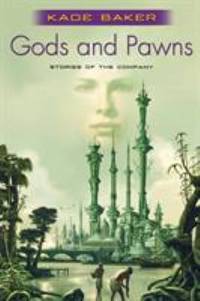 Gods and Pawns : Stories of the Company by Kage Baker - 2008