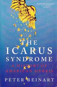 The Icarus Syndrome. A History of American Hubris by Peter Beinart - Paperback - 1st thus - 2010 - from Adelaide Booksellers (SKU: BIB278714)