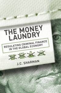 The Money Laundry: Regulating Criminal Finance in the Global Economy (Cornell Studies in...