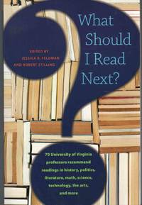 WHAT SHOULD I READ NEXT?  70 University of Virginia Professors Recommend  Readings in History, Politics, Literature, Math, Science, Technology, the  Arts, and More