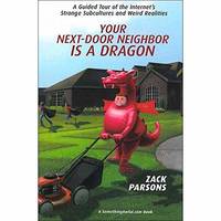 Your Next-door Neighbor Is A Dragon: A Guided Tour of the Internet's Strange Subcultures and...