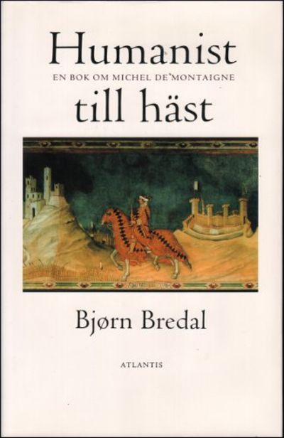 HUMANIST TILL HÄST. En bok om Michel de Montaigne.