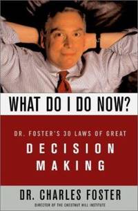 What Do I Do Now? : Dr. Foster's 30 Laws of Great Decision Making