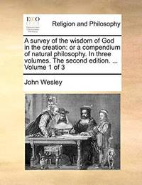 A survey of the wisdom of God in the creation: or a compendium of natural philosophy. In three...