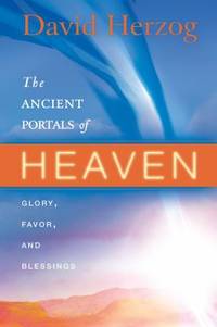 The Ancient Portals of Heaven : Glory, Favor, and Blessing
