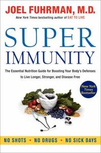 Super Immunity : The Essential Nutrition Guide for Boosting Your Body's Defenses to Live Longer,...