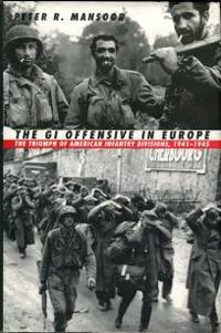 The GI Offensive In Europe: The Triumph Of American Infantry Divisions, 1941-1945