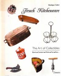 French Kitchenware : The Art of Collectibles: Bowls Canisters Molds Pots Pans