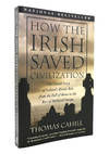 How the Irish Saved Civilization, the Untold Story Of Ireland's Heroic Role From the Fall Of Rome To the Rise Of Medieval Europe