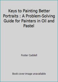 Keys to Painting Better Portraits : A Problem-Solving Guide for Painters in Oil and Pastel