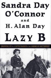 Lazy B : Growing up on a Cattle Ranch in the American Southwest by H. Alan Day; Sandra Day O'Connor - 2002