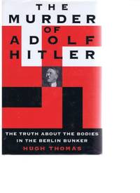 The Murder of Adolf Hitler : The Truth about the Bodies in the Berline Bunker.