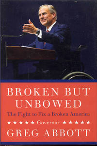 Broken But Unbowed: The Fight to Fix a Broken America by Greg Abbott - 2016