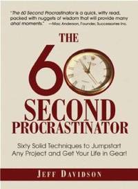 The 60 Second Procrastinator : Sixty Solid Techniques to Jump-Start Any Project and Get Your Life...