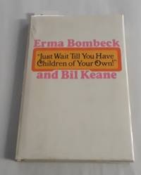 &quot;Just Wait Till You Have Children of Your Own!&quot; (SIGNED by the Author and  Illustrator) by Bombeck, Erma and Bil Keane - 1971