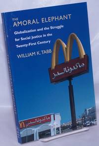 The amoral elephant, globalization and the struggle for social justice in the twenty-first century by Tabb, William K - 2001