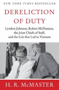 Dereliction of Duty : Johnson, Mcnamara, the Joint Chiefs of Staff, and the Lies That Led to Vietnam