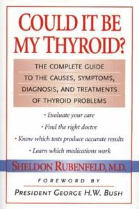 Could It Be My Thyroid? : The Complete Guide to the Causes, Symptoms, Diagnosis, and Treatments...