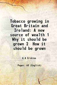 Tobacco growing in Great Britain and Ireland A new source of wealth 1 Why it should be grown 2...