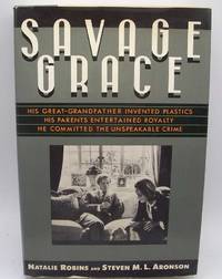 Savage Grace: His Great Grandfather Invented Plastics, His Parents Entertained Royalty, He Committed the Unspeakable Crime by Robins, Natalie and Aronson, Steven M.L - 1985