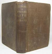 cover of SKETCHES OF MORAVIAN LIFE AND CHARACTER. Comprising a General View of the History, Life, Character, and Religious and Educational Institutions of the Unitas Fratum