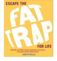 Escape the Fat Trap For Life: Discover your body&#039;s intelligence and how to look good and feel better forever by Judith Wills - 2010