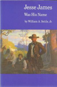 Jesse James Was His Name; or  Fact and Fiction concerning the Careers of the Notorious James Brothers of Missouri