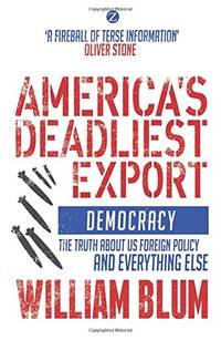 America's Deadliest Export: Democracy - The Truth about US Foreign Policy and Everything Else