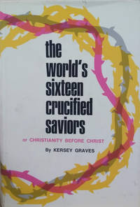 image of The World's Sixteen Crucified Saviors Or, Christianity before Christ