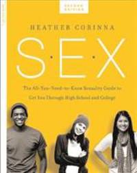 S. E. X. , Second Edition : The All-You-Need-To-Know Sexuality Guide to Get You Through Your...