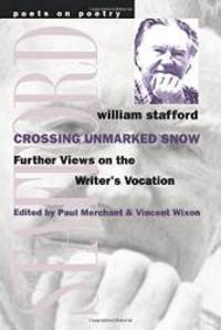 Crossing Unmarked Snow: Further Views on the Writer&#039;s Vocation (Poets on Poetry) by William Stafford - 1998-09-02