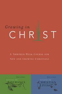 Growing in Christ : A 13-Week Course for New and Growing Christians