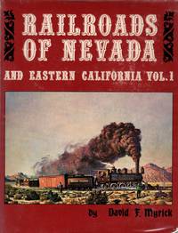 Railroads of Nevada &amp; Eastern California: Volume 1 by Myrick, David F - 1963