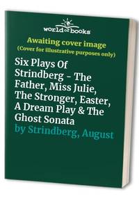 Six Plays Of Strindberg - The Father, Miss Julie, The Stronger, Easter, A Dream Play & The...