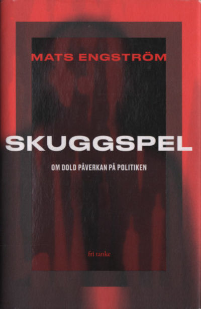 SKUGGSPEL. Om dold påverkan på politiken.