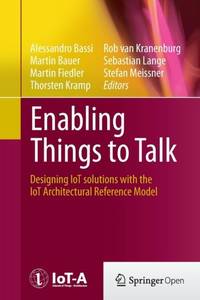Enabling Things to Talk : Designing IoT solutions with the IoT Architectural Reference Model