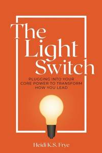 The Light Switch: Plugging into your core power to transform how you lead