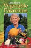 Lois Hole's Vegetable Favorites Vol. 1 : A Rich Vegetable Harvest