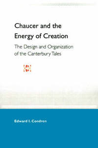 Chaucer And The Energy Of Creation: The Design And Organization Of The Can Tales