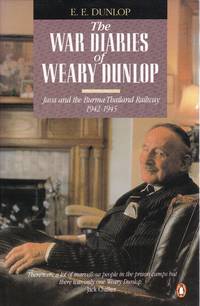 The War Diaries of Weary Dunlop: Java And the Burma-Thailand Railway 1942-1945