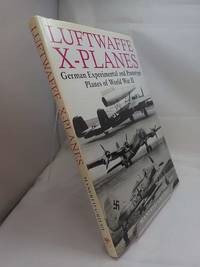 Luftwaffe X-planes: German Experimental and Prototype Planes of World War II