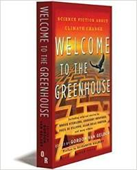 Welcome to the Greenhouse: New Science Fiction on Climate Change by Gordon Van Gelder